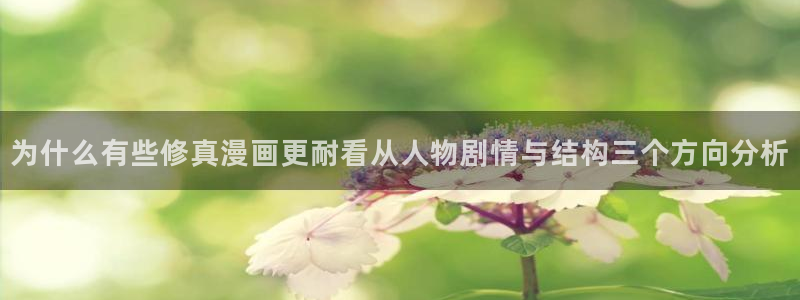 漫画免费在线看:为什么有些修真漫画更耐看从人物剧情与结构三个方向分析