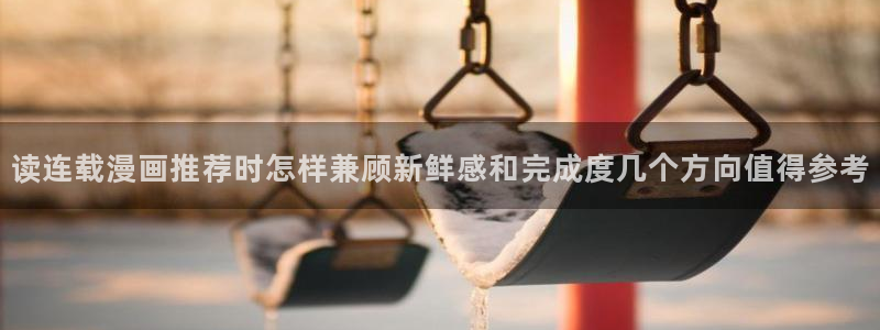 漫画全集：读连载漫画推荐时怎样兼顾新鲜感和完成度几个方向值得参考