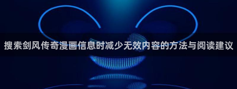漫画台:搜索剑风传奇漫画信息时减少无效内容的方法与阅读建议